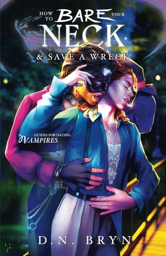 How to Bare Your Neck and Save a Wreck (Guides For Dating Vampires, Band 3)