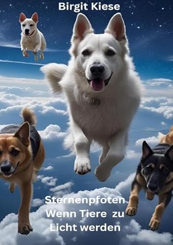 Sternenpfoten - Wenn Tiere zu Licht werden: Vom Abschied bis zum Wiedersehen - spirituelle Wege der Tiertrauer
