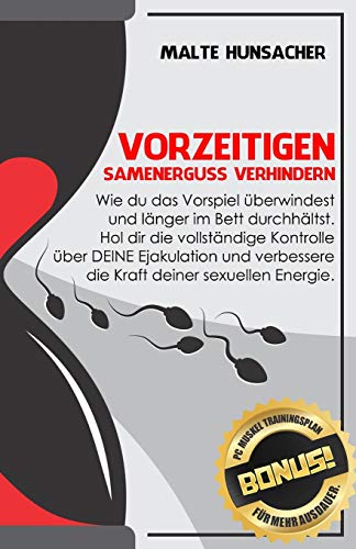 Vorzeitigen Samenerguss verhindern: Wie du das Vorspiel überwindest und länger im Bett durchhältst. Hol dir die vollständige Kontrolle über DEINE ... Trainingsplan für mehr Ausdauer, Band 1)