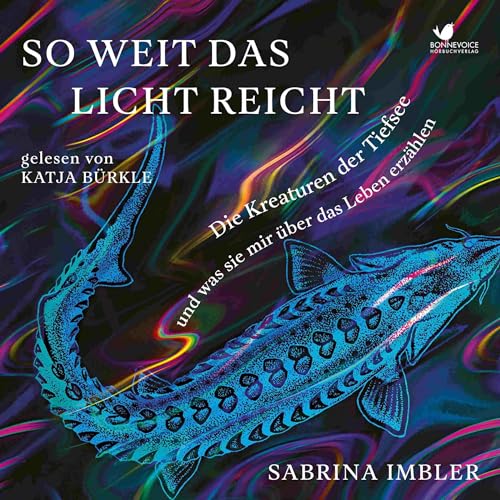 So weit das Licht reicht: Die Kreaturen der Tiefsee und was sie mir über das Leben erzählen