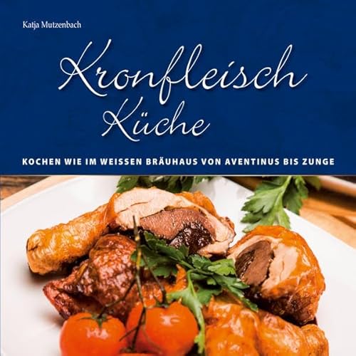 KronfleischKüche – Kochen wie im Weissen Bräuhaus von Aventinus bis Zunge