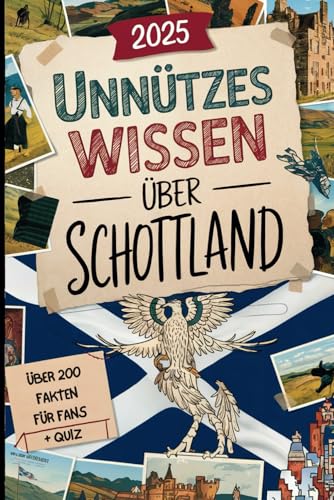 Unnützes Wissen über Schottland: Über 200 witzige und schräge Fakten, die du nie gebraucht hast – das perfekte Geschenk für echte Schottland-Fans