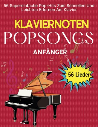 Klaviernoten Popsongs Anfänger: 56 Supereinfache Pop-Hits Zum Schnellen Und Leichten Erlernen Am Klavier