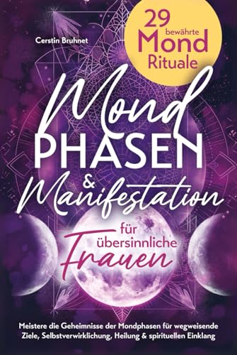 Mondphasen & Manifestation für übersinnliche Frauen - 29 bewährte Mond Rituale: Meistere die Geheimnisse der Mondphasen für wegweisende Ziele, Selbstverwirklichung, Heilung & spirituellen Einklang