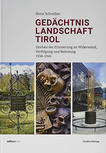 Gedächtnislandschaft Tirol: Zeichen der Erinnerung an Widerstand, Verfolgung und Befreiung 1938–1945 (Studien zu Geschichte und Politik)