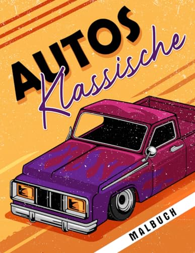 Klassische Autos Malbuch: Top Classic Cars Malbuch für Erwachsene und Kinder. Sammlung von Vintage-Autos und Lastwagen für Erwachsene und Autoliebhaber.