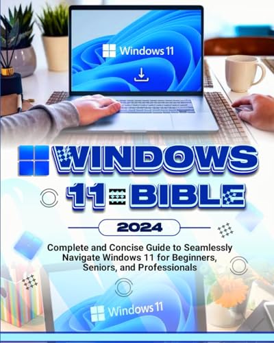 Windows 11 Bible: Complete and Concise Guide to Seamlessly Navigate Windows 11, for Beginners, Seniors and Professionals