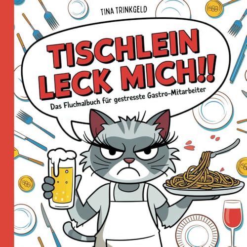 Tischlein leck mich!! Das Fluchmalbuch für gestresstes Gastro-Personal: Das derbe Schimpfmalbuch für Kellnerinnen und Kellner zur Entspannung und zum Stressabbau im Gastronomie Alltag