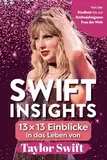 Swift Insights: 13 x 13 Einblicke in das Leben von Taylor Swift - Von der Kindheit bis zur fünfmächtigsten Frau der Welt