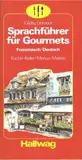 Sprachführer für Gourmets. Küche - Keller - Menüs - Märkte. Französisch-Deutsch