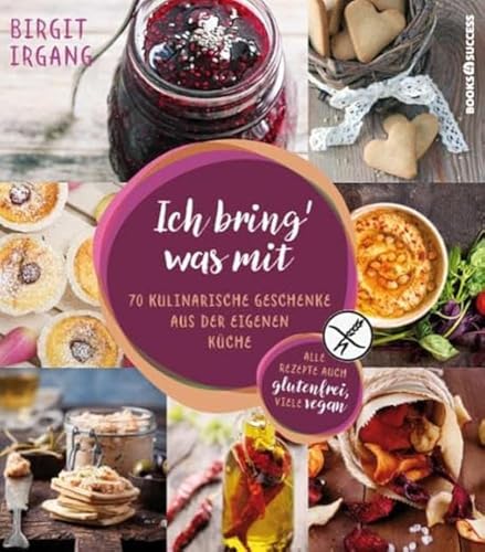 Ich bring' was mit: 70 kulinarische Geschenke aus der eigenen Küche - alles auch glutenfrei