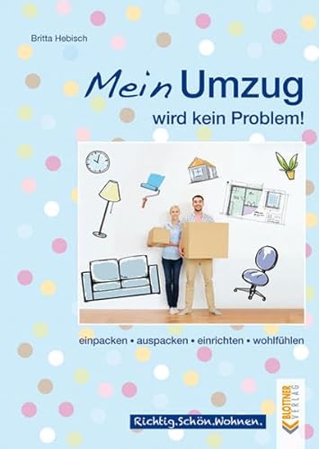 Mein Umzug wird kein Problem: Einpacken, auspacken, einrichten, wohlfühlen (Richtig.Schön.Wohnen.: Freche, schlaue und schöne Themen!)