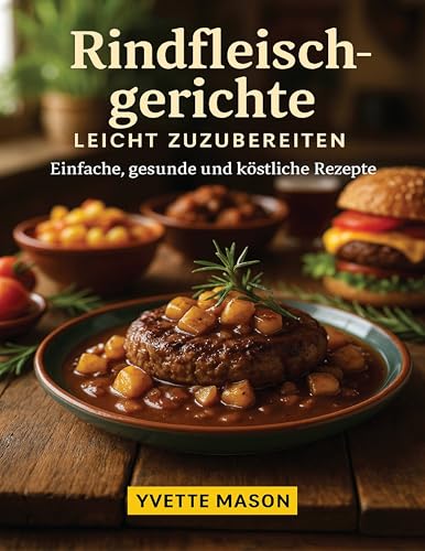 Rindfleischgerichte Leicht Zuzubereiten: Einfache, gesunde und köstliche Rezepte