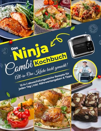 Das Ninja Combi Kochbuch: All-in-One Küche leicht gemacht! Abwechslungsreiche Rezepte für jeden Tag | Mit Nährwertangaben & Tipps – Dein 12-in-1 Multikocher Rezeptbuch