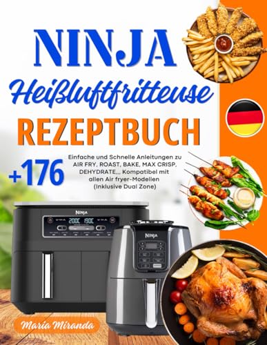 Ninja Heißluftfritteuse Rezeptbuch: +176 Einfache und Schnelle Anleitungen zu AIR FRY, ROAST, BAKE, MAX CRISP, DEHYDRATE,,, Kompatibel mit allen Air fryer-Modellen (Inklusive Dual Zone)