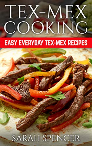 Tex Mex Cooking: Easy Everyday Tex-Mex Recipes (English Edition)