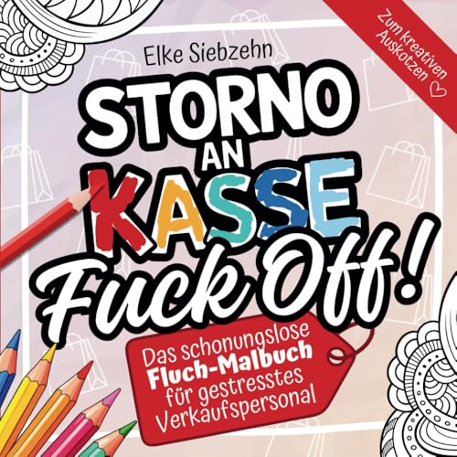 Storno an Kasse FUCK OFF!: Das schonungslose Fluchmalbuch für gestresstes Verkaufspersonal - Das lustige Verkäufer Geschenk