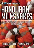 The Guide to Honduran Milksnakes: A Collective History of Honduran Milksnakes for the Hobbyist