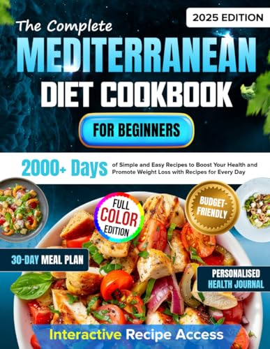 The Complete Mediterranean Diet Cookbook for Beginners: 2000+ Days of Simple, Easy and Budget-Friendly Recipes to Boost Your Health with Personalized Health Journal and a 30-Day Meal Plan