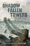 In the Shadow of the Fallen Towers: The Seconds, Minutes, Hours, Days, Weeks, Months, and Years after the 9/11 Attacks