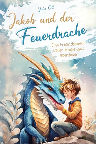 Jakob und der Feuerdrache – Eine Freundschaft voller Magie und Abenteuer I Spannende Drachengeschichte für Kinder ab 5 Jahren