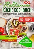 XXL Mediterrane Küche Kochbuch: Schmackhaft Kochen mit der Mittelmeerdiät! Mit insgesamt 400+ leckeren und gesunden Rezepten