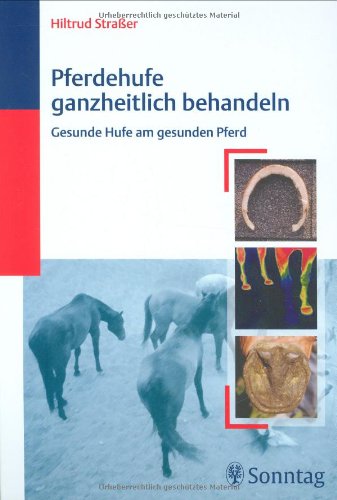 Pferdehufe ganzheitlich behandeln: Gesunde Hufe am gesunden Pferd