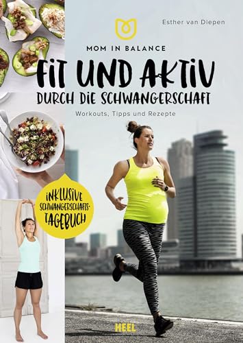 Mom in Balance: Fit und aktiv durch die Schwangerschaft: Workouts, Tipps und Rezepte