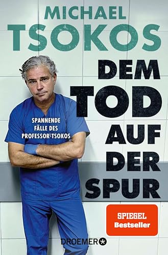 Dem Tod auf der Spur: Spannende Fälle des Professor Tsokos | Der True-Crime-Bestseller von Michael Tsokos in einer Neuausgabe!