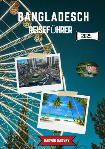 BANGLADESCH REISEFÜHRER 2025: Ein Land voller Flüsse, Ruinen und Rhythmus: Reise durch zeitlose Dörfer, majestätische Tempel und üppiges Grün