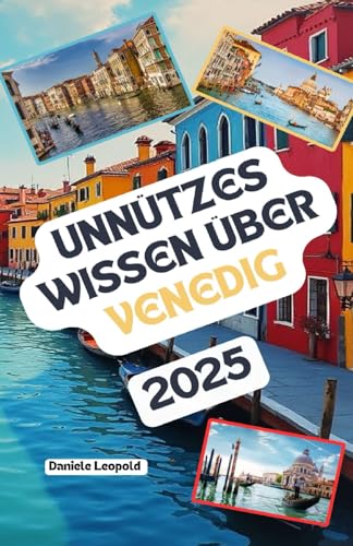 Unnützes Wissen über Venedig: Über 200 spannende und skurrile Fakten, die du wahrscheinlich noch nicht gehört hast – das ideale Geschenk für Venedig-Fans