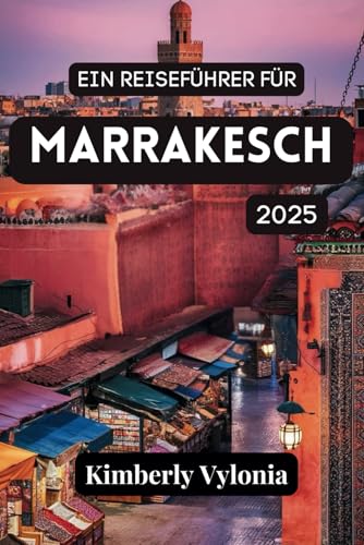 EIN REISEFÜHRER FÜR MARRAKESCH 2025: Enthüllung der Mystik der Roten Stadt