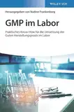 GMP im Labor: Die Gute Herstellungspraxis im Labor praktisch umgesetzt