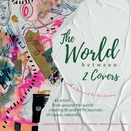 The World between 2 Covers: 43 artists from around the world creating IN and WITH journals — of course, naturally