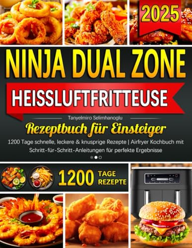 Ninja Dual Zone Heißluftfritteuse Rezeptbuch für Einsteiger: 1200 Tage schnelle, leckere & knusprige Rezepte | Airfryer Kochbuch mit Schritt-für-Schritt-Anleitungen für perfekte Ergebnisse