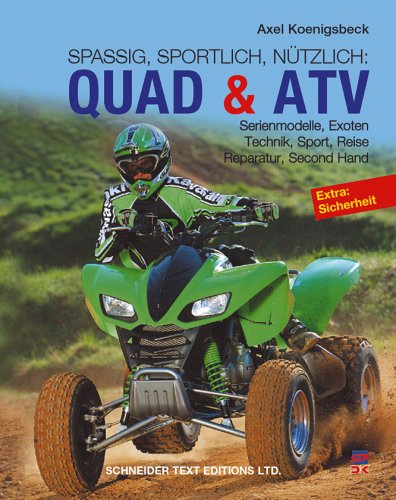 Quad & ATV: Serienmodelle, Exoten, Technik, Sport, Reise, Reparatur, Second Hand: Serienmodelle, Exoten, Sport, Reise, Fahrtechnik, Zulassung, ... Sicherheit. Spassig, sportlich, nützlich