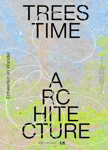 Trees, Time, Architecture!: Entwerfen im Wandel