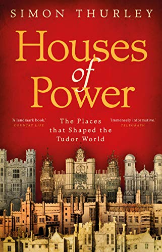 Houses of Power: The Places that Shaped the Tudor World