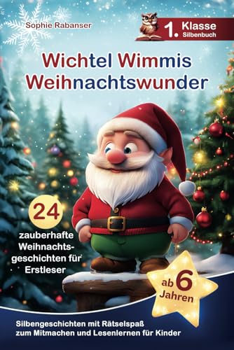 Wichtel Wimmi´s Weihnachtswunder: 24 zauberhafte Weihnachtsgeschichten für Erstleser - Silbengeschichten mit Rätselspaß zum Mitmachen und Lesenlernen - 1. Klasse Silbenbuch für Kinder ab 6 Jahren