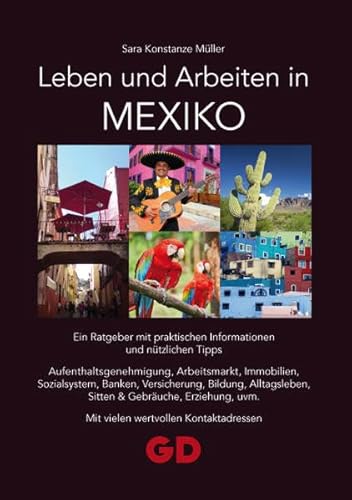 Leben und Arbeiten in Mexiko: Ein Ratgeber mit praktischen Informationen und nützlichen Tipps Aufenthaltsgenehmigung, Arbeitsmarkt, Immobilien, ... uvm. Mit vielen wertvollen Kontaktadressen