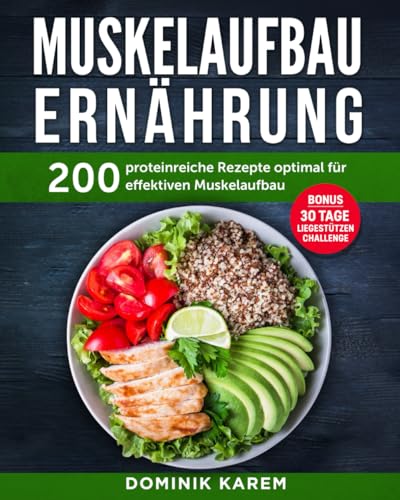 Muskelaufbau Ernährung: 200 proteinreiche Rezepte optimal für effektiven Muskelaufbau. Bonus: 30 Tage Liegestütz Challenge