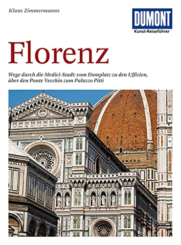 DuMont Kunst Reiseführer Florenz: Wege durch die Medici-Stadt: vom Domplatz zu den Uffizien, über den Ponte Vecchio zum Palazzo Pitti