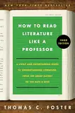 How to Read Literature Like a Professor [Third Edition]: A Lively and Entertaining Guide to Understanding Literature, from The Great Gatsby to The Hate You Give