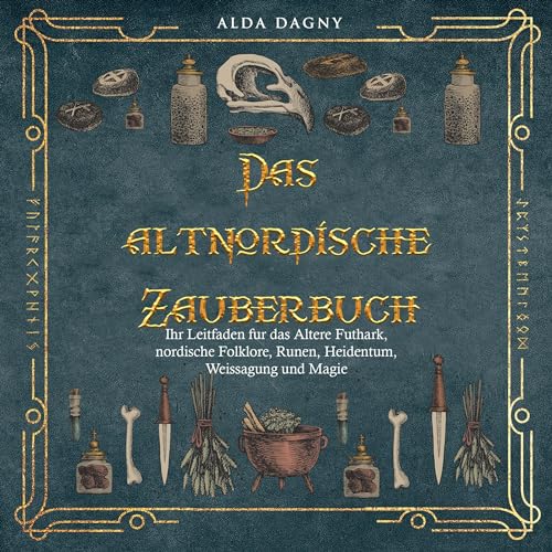 Das altnordische Zauberbuch: Ihr Leitfaden für das Ältere Futhark, nordische Folklore, Runen, Heidentum, Weissagung und Magie