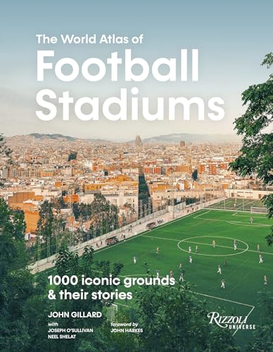 The World Atlas of Football Stadiums: 1000 Iconic Grounds & Their Stories