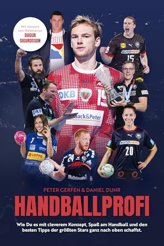 Handballprofi: Wie Du es mit cleverem Konzept, Spaß am Handball und den besten Tipps der größten Stars ganz nach oben schaffst