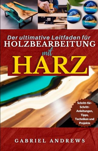 Der ultimative Leitfaden für Holzbearbeitung mit Harz: Schritt-für-Schritt-Anleitungen, Tipps, Techniken und Projekte