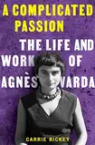 A Complicated Passion: The Life and Work of Agnès Varda (English Edition)