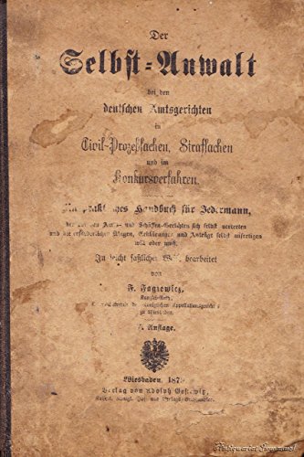 Der Selbst-Anwalt bei den deutschen Amtsgerichten in Civil-Prozeßsachen, Strafsachen und im Konkursverfahren