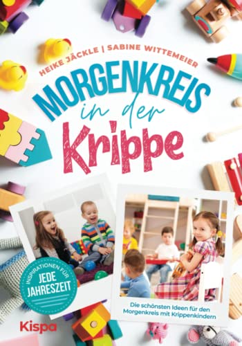 Morgenkreis in der Krippe: Die schönsten Ideen für den Morgenkreis mit Krippenkindern - Inspirationen für jede Jahreszeit